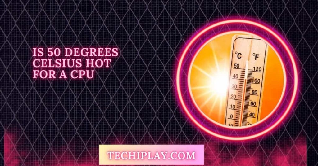 Is 50 Degrees Celsius Hot For A CPU