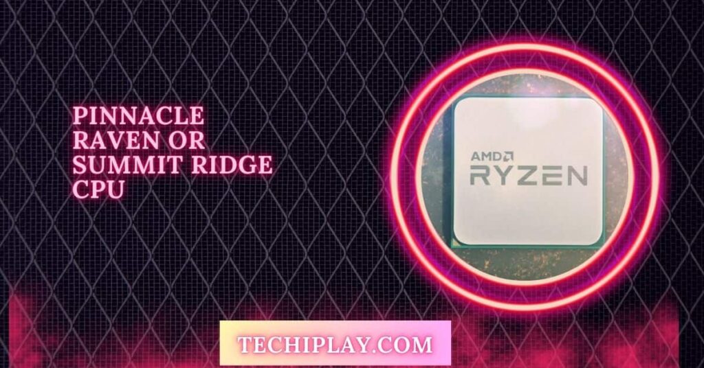 Pinnacle Raven Or Summit Ridge CPU