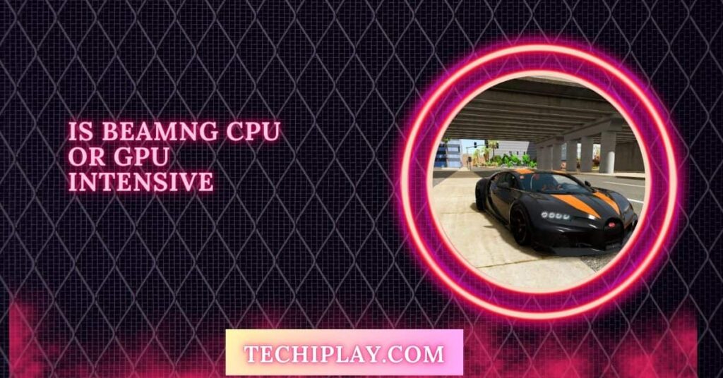 Is Beamng CPU Or GPU Intensive