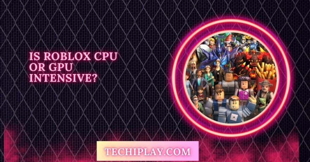 Is Roblox CPU or GPU Intensive