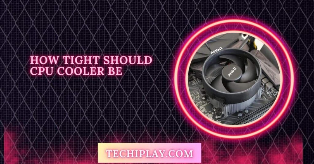 How Tight Should CPU Cooler Be