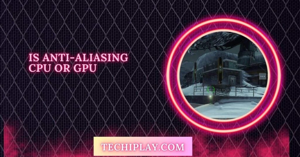 Is Anti-Aliasing CPU Or GPU